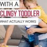 How to Clean with a Clingy Toddler. What actually works. Image of mom with toddler clinging to her as she tries to clean.