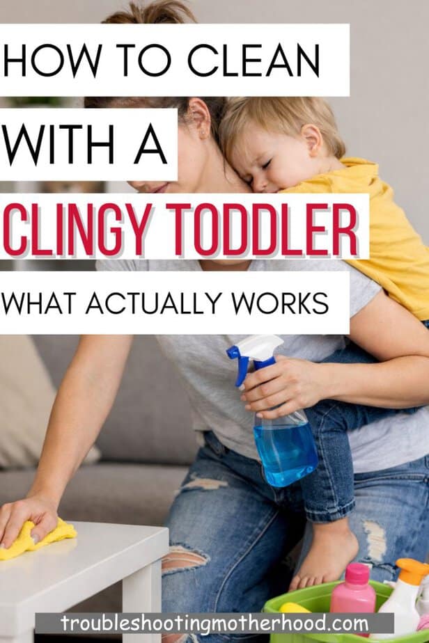 How to Clean with a Clingy Toddler. What actually works. Image of mom with toddler clinging to her as she tries to clean.